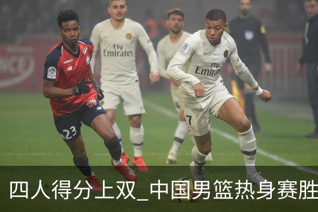 四人得分上双 中国男篮热身赛胜澳大利亚队
